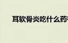 耳软骨炎吃什么药有效果（耳软骨炎）