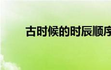古时候的时辰顺序（古时候的时辰）