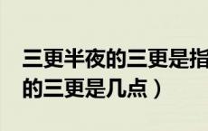 三更半夜的三更是指几点到几点?（三更半夜的三更是几点）