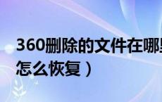 360删除的文件在哪里恢复（360删除的文件怎么恢复）