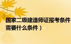 国家二级建造师证报考条件 考试科目（报考国家2级建造师需要什么条件）