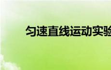 匀速直线运动实验（匀速直线运动）