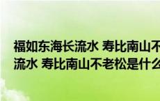 福如东海长流水 寿比南山不老松是什么意思?（福如东海长流水 寿比南山不老松是什么意思）