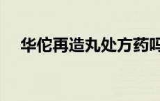 华佗再造丸处方药吗（华佗再造丸处方）