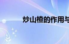 炒山楂的作用与功效（炒山楂）