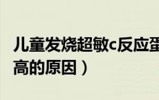 儿童发烧超敏c反应蛋白高的原因（c反应蛋白高的原因）