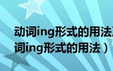 动词ing形式的用法及变化规则ing形式（动词ing形式的用法）