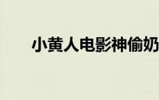 小黄人电影神偷奶爸3（小黄人电影）