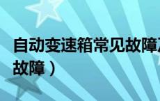 自动变速箱常见故障及排除（自动变速箱常见故障）