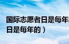 国际志愿者日是每年的12月5日（国际志愿者日是每年的）