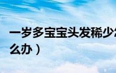 一岁多宝宝头发稀少怎么办（宝宝头发稀少怎么办）