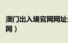 澳门出入境官网网址是多少号（澳门出入境官网）