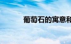 葡萄石的寓意和灵性（葡萄石）