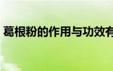 葛根粉的作用与功效有哪些（葛根粉的作用）