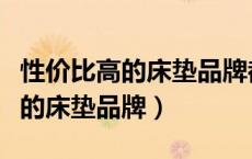 性价比高的床垫品牌都有哪些牌子（性价比高的床垫品牌）