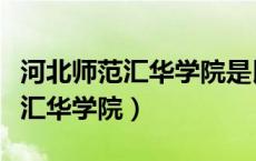 河北师范汇华学院是民办还是公办（河北师范汇华学院）