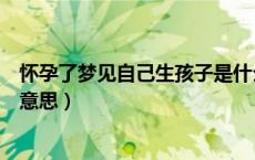 怀孕了梦见自己生孩子是什么意思（梦见自己生孩子是什么意思）