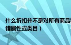 什么折扣并不是对所有商品都适宜（哪件折扣券商品没有放错属性或类目）