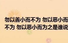 勿以善小而不为 勿以恶小而为之是谁说的句子（勿以善小而不为 勿以恶小而为之是谁说的）