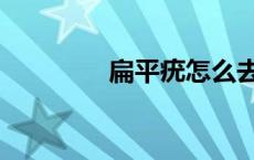 扁平疣怎么去除（扁平疣）