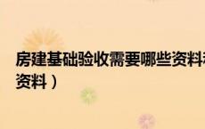房建基础验收需要哪些资料和手续（房建基础验收需要哪些资料）