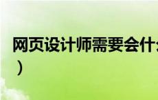 网页设计师需要会什么（网页设计师要会什么）