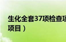 生化全套37项检查项目（生化全套包括哪些项目）