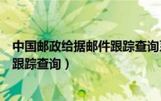 中国邮政给据邮件跟踪查询系统查不到（中国邮政给据邮件跟踪查询）