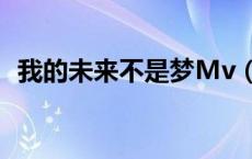 我的未来不是梦Mv（我的未来不是梦mv）