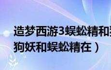 造梦西游3蜈蚣精和狗精在哪打（造梦西游3狗妖和蜈蚣精在）