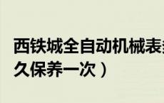 西铁城全自动机械表多久保养一次（机械表多久保养一次）
