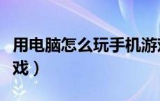 用电脑怎么玩手机游戏（怎样用电脑玩手机游戏）