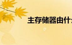 主存储器由什么组成（主存）