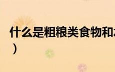 什么是粗粮类食物和水果（什么是粗粮类食物）