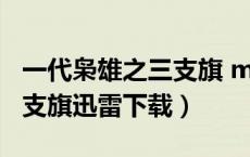 一代枭雄之三支旗 mp4 下载（一代枭雄之三支旗迅雷下载）
