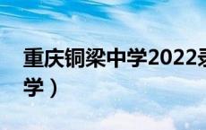 重庆铜梁中学2022录取分数线（重庆铜梁中学）