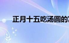 正月十五吃汤圆的寓意（汤圆的寓意）
