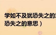 学如不及犹恐失之的意思是什么（学如不及犹恐失之的意思）