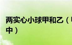 两实心小球甲和乙（甲乙两实心球静止在液体中）