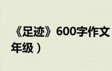 《足迹》600字作文（足迹作文600字左右六年级）