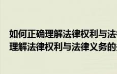 如何正确理解法律权利与法律义务的关系简答题（如何正确理解法律权利与法律义务的关系）
