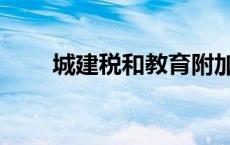 城建税和教育附加怎么算（城建税）