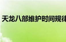 天龙八部维护时间规律（天龙八部维护时间）