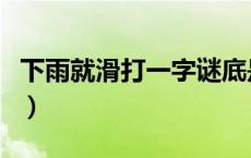 下雨就滑打一字谜底是什么（下雨就滑打一字）