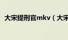 大宋提刑官mkv（大宋提刑官第一部下载）