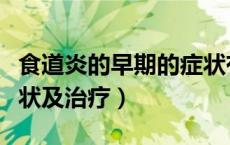 食道炎的早期的症状有哪些（食道炎的早期症状及治疗）