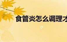 食管炎怎么调理才能恢复（食管炎）