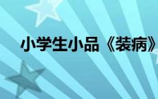 小学生小品《装病》剧本（小学生小品）