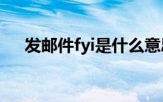 发邮件fyi是什么意思（fyi是什么意思）