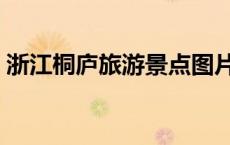 浙江桐庐旅游景点图片（浙江桐庐旅游景点）